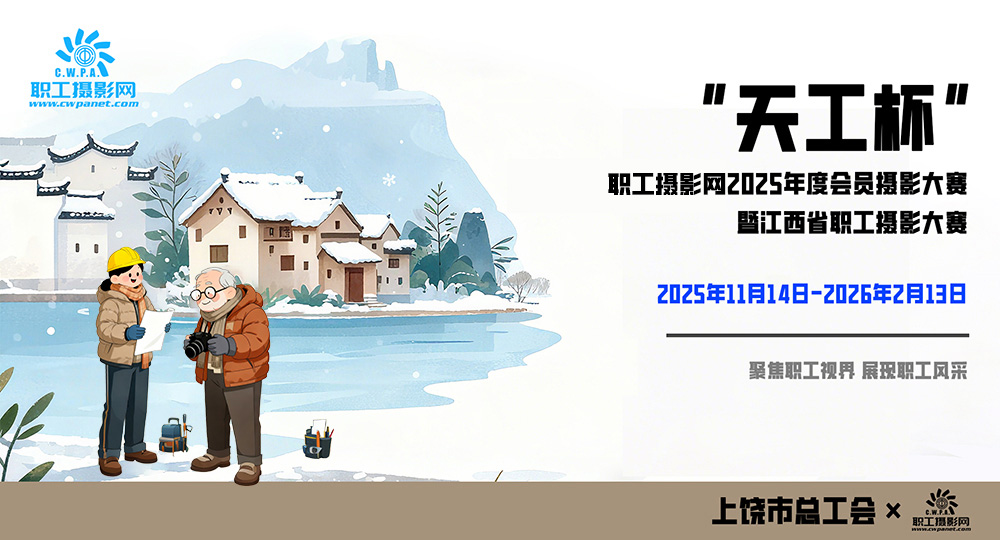 “天工杯”职工摄影网2025年度会员摄影大赛暨江西省职工摄影大赛投稿网站